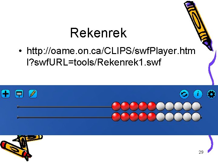 Rekenrek • http: //oame. on. ca/CLIPS/swf. Player. htm l? swf. URL=tools/Rekenrek 1. swf 29