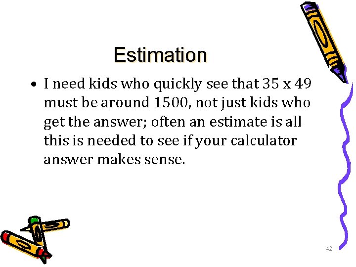 Estimation • I need kids who quickly see that 35 x 49 must be