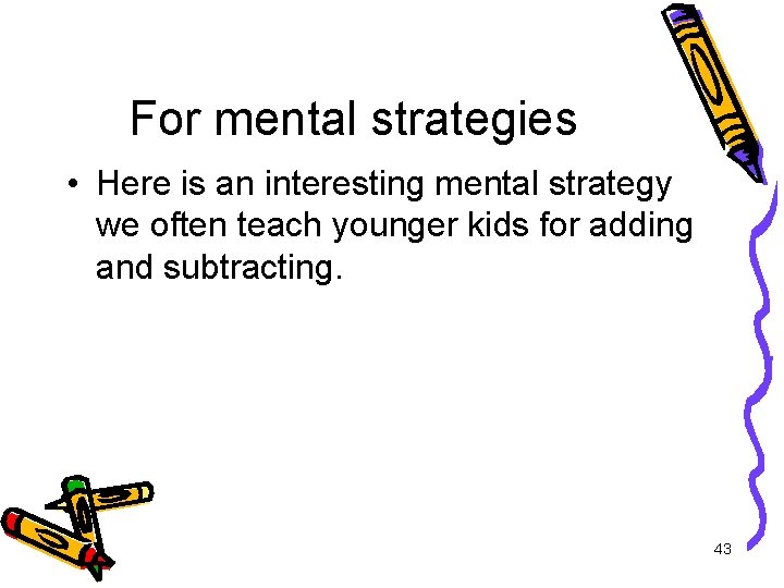 For mental strategies • Here is an interesting mental strategy we often teach younger