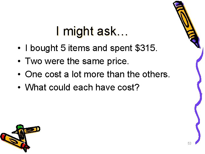 I might ask… • • I bought 5 items and spent $315. Two were