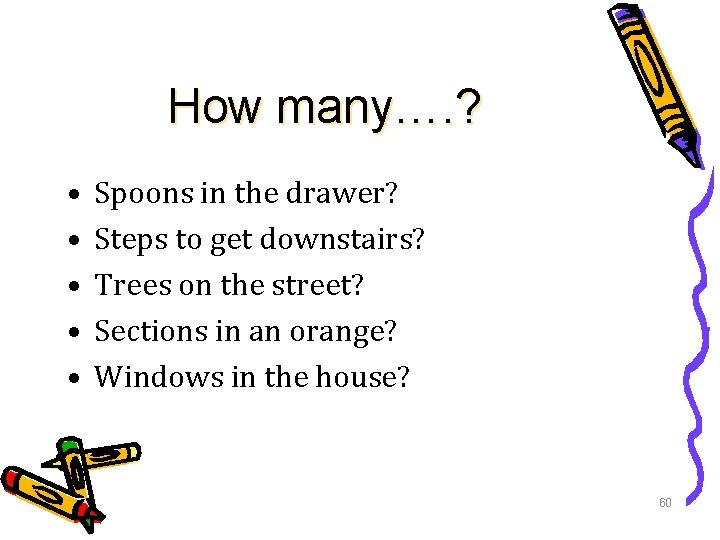How many…. ? • • • Spoons in the drawer? Steps to get downstairs?