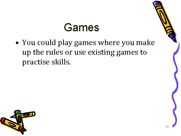 Games • You could play games where you make up the rules or use