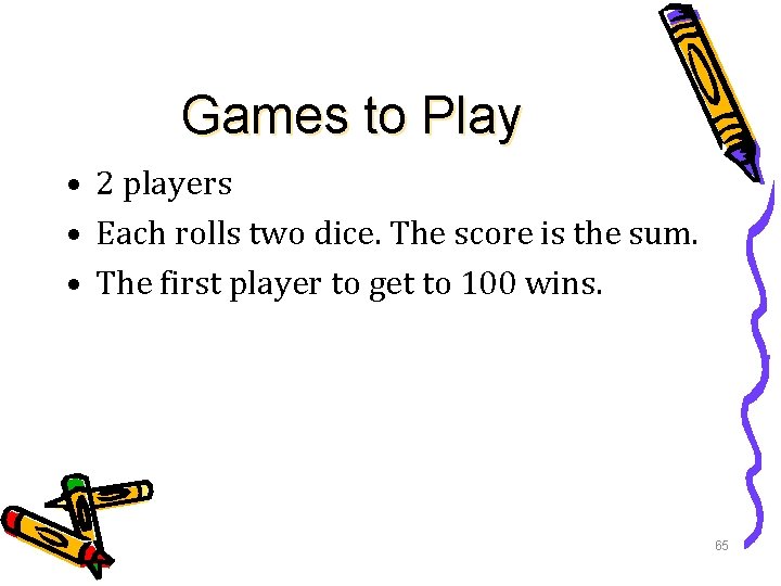 Games to Play • 2 players • Each rolls two dice. The score is