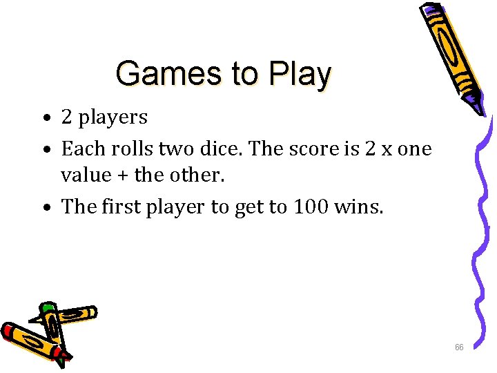 Games to Play • 2 players • Each rolls two dice. The score is
