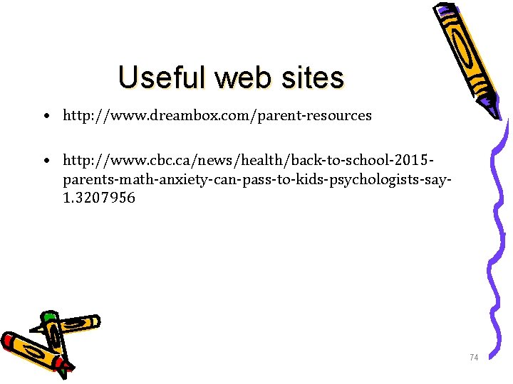 Useful web sites • http: //www. dreambox. com/parent-resources • http: //www. cbc. ca/news/health/back-to-school-2015 parents-math-anxiety-can-pass-to-kids-psychologists-say