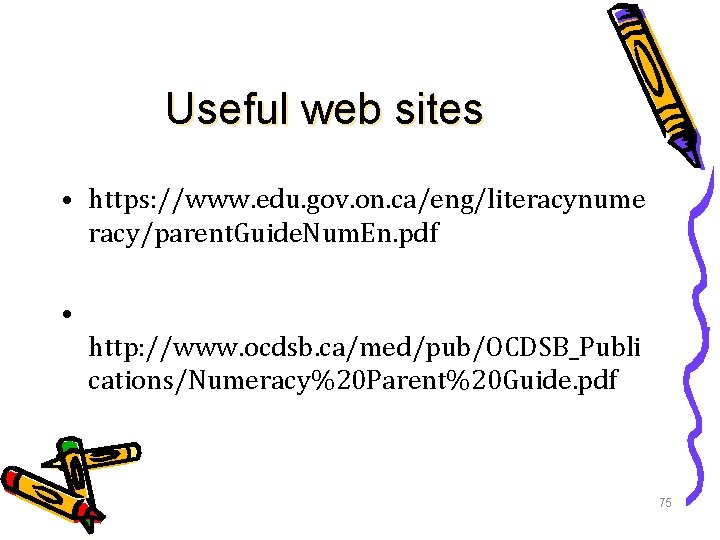 Useful web sites • https: //www. edu. gov. on. ca/eng/literacynume racy/parent. Guide. Num. En.