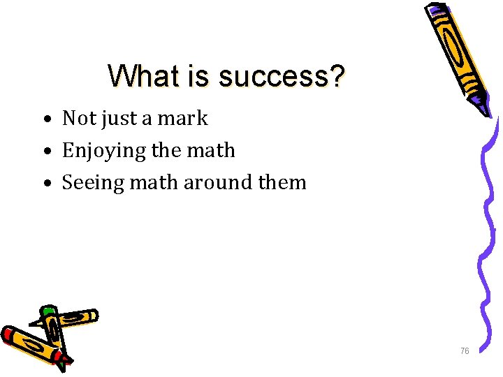 What is success? • Not just a mark • Enjoying the math • Seeing