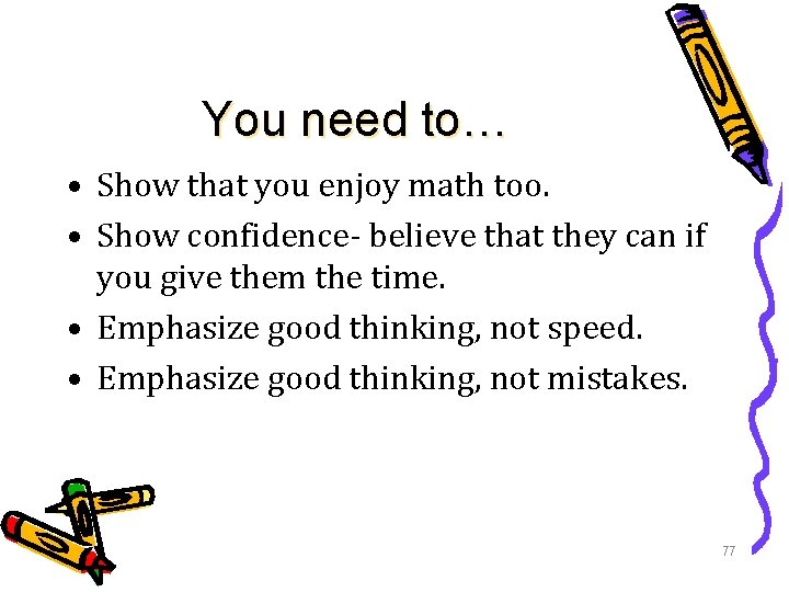You need to… • Show that you enjoy math too. • Show confidence- believe