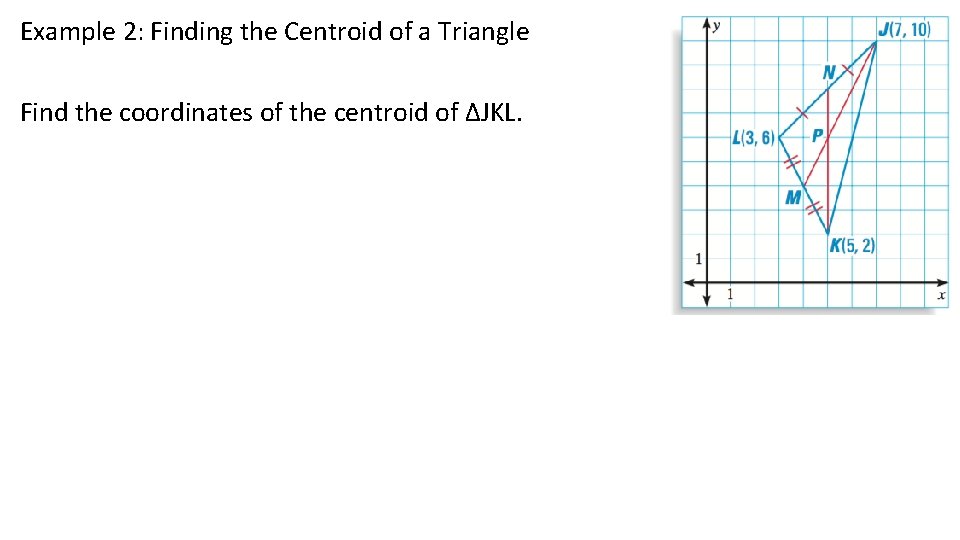 Example 2: Finding the Centroid of a Triangle Find the coordinates of the centroid