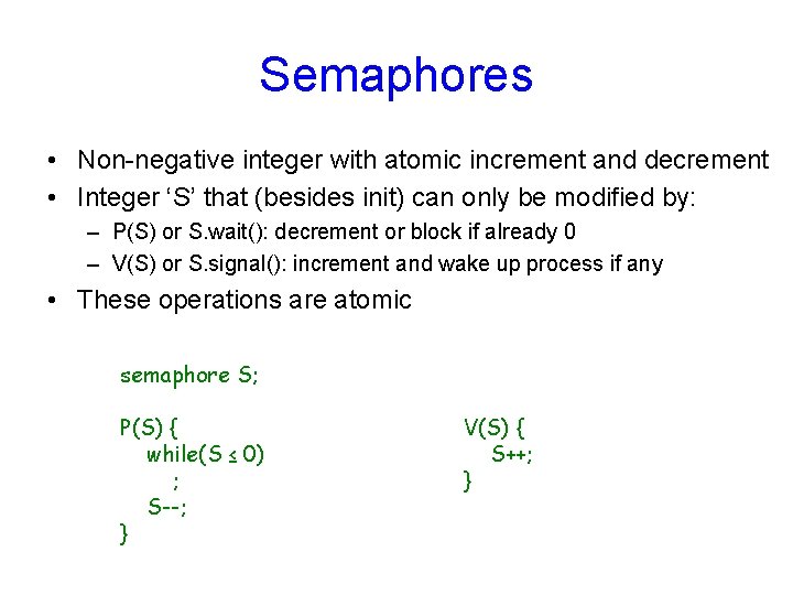 Semaphores • Non-negative integer with atomic increment and decrement • Integer ‘S’ that (besides