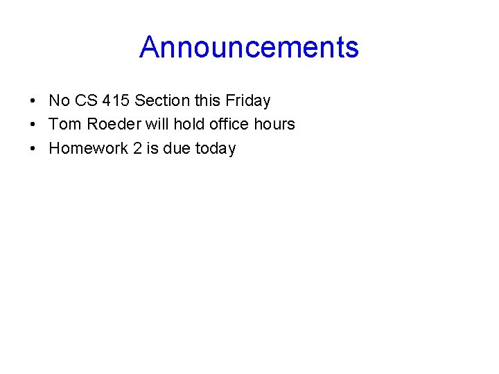 Announcements • No CS 415 Section this Friday • Tom Roeder will hold office