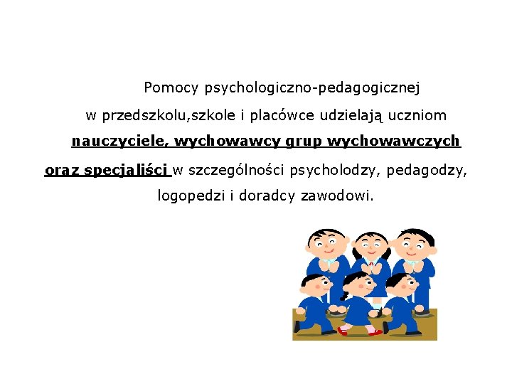 Pomocy psychologiczno-pedagogicznej w przedszkolu, szkole i placówce udzielają uczniom nauczyciele, wychowawcy grup wychowawczych oraz