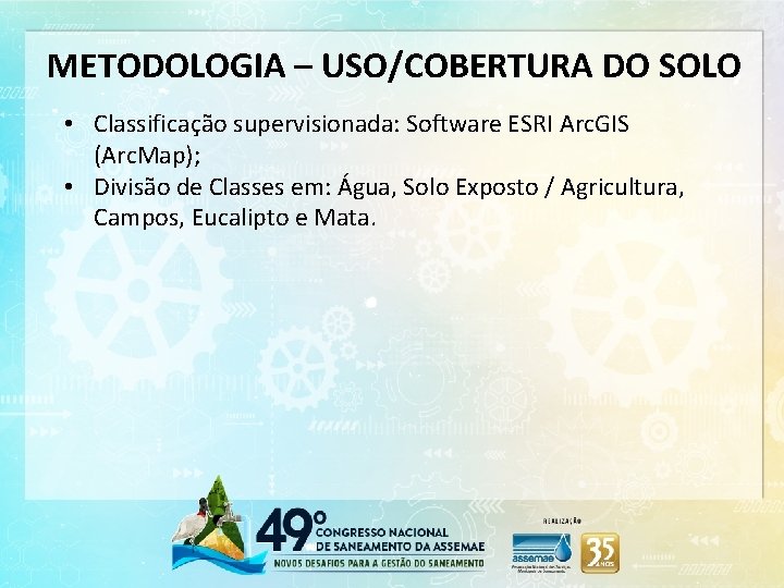 METODOLOGIA – USO/COBERTURA DO SOLO • Classificação supervisionada: Software ESRI Arc. GIS (Arc. Map);