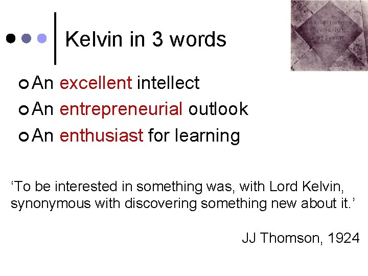 Kelvin in 3 words ¢ An excellent intellect ¢ An entrepreneurial outlook ¢ An