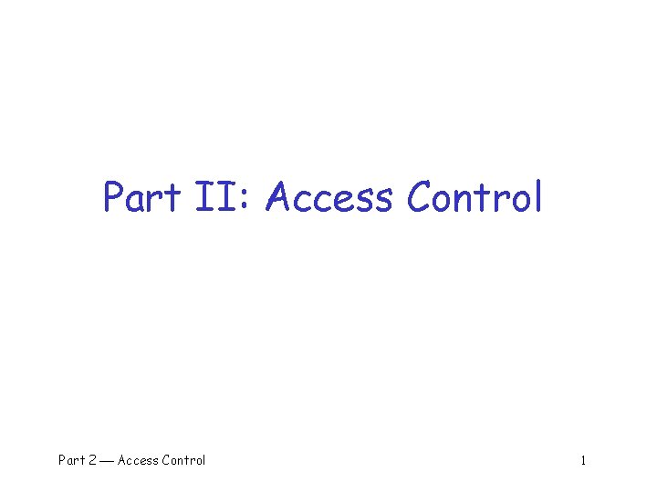 Part II: Access Control Part 2 Access Control 1 