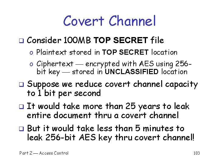Covert Channel q Consider 100 MB TOP SECRET file o Plaintext stored in TOP