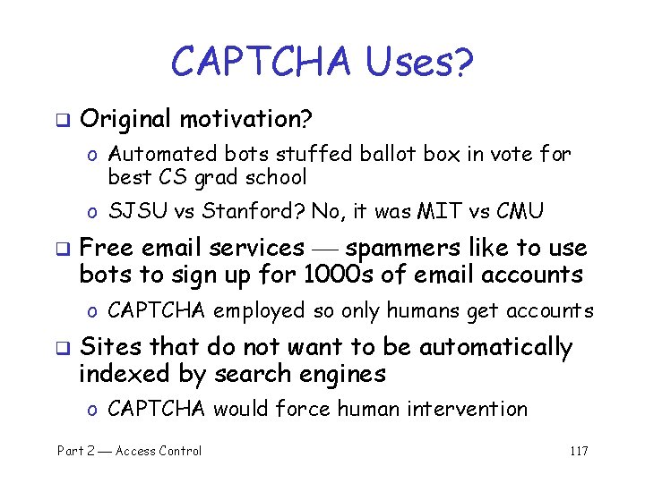 CAPTCHA Uses? q Original motivation? o Automated bots stuffed ballot box in vote for