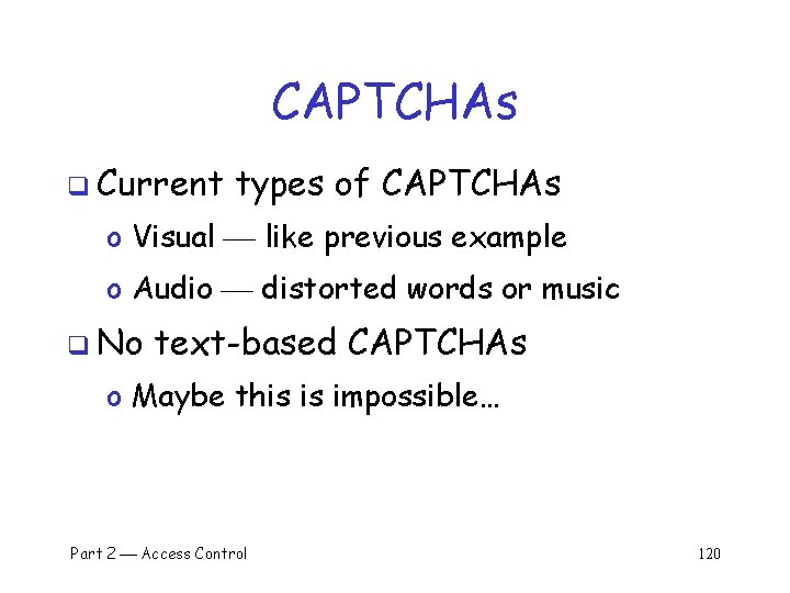 CAPTCHAs q Current types of CAPTCHAs o Visual like previous example o Audio distorted