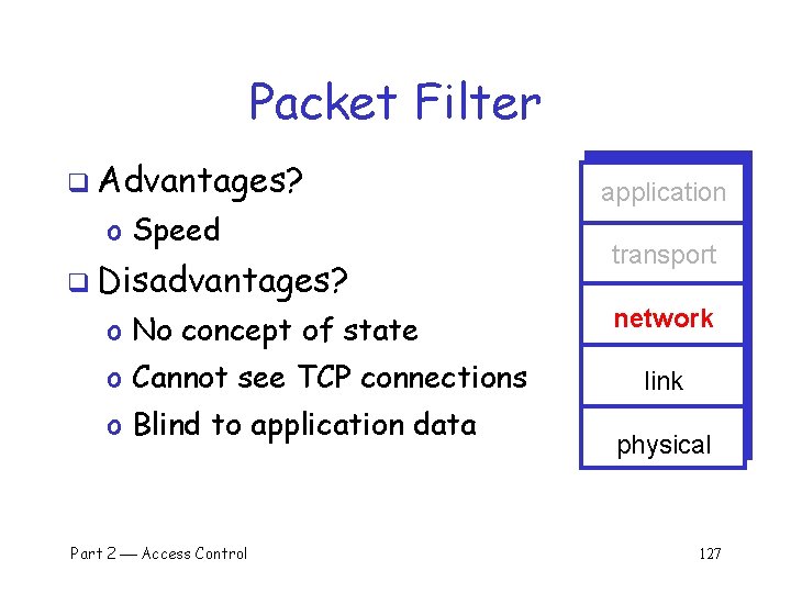 Packet Filter q Advantages? o Speed q Disadvantages? o No concept of state o