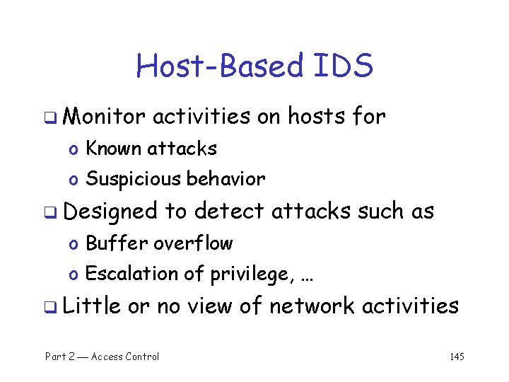 Host-Based IDS q Monitor activities on hosts for o Known attacks o Suspicious behavior