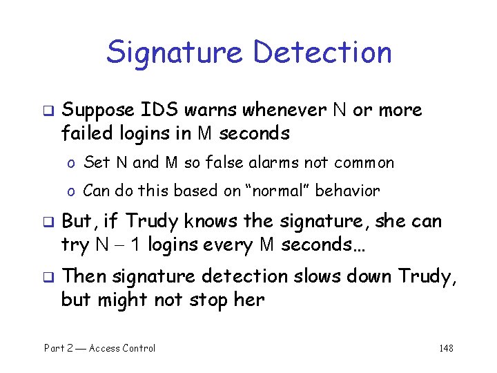 Signature Detection q Suppose IDS warns whenever N or more failed logins in M