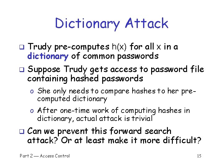 Dictionary Attack q q Trudy pre-computes h(x) for all x in a dictionary of
