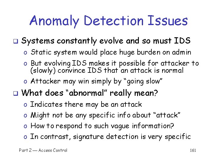 Anomaly Detection Issues q Systems constantly evolve and so must IDS o Static system