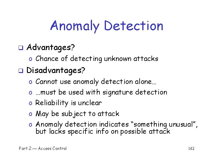 Anomaly Detection q Advantages? o Chance of detecting unknown attacks q Disadvantages? o Cannot