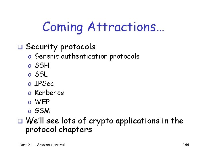 Coming Attractions… q Security protocols o o o o q Generic authentication protocols SSH