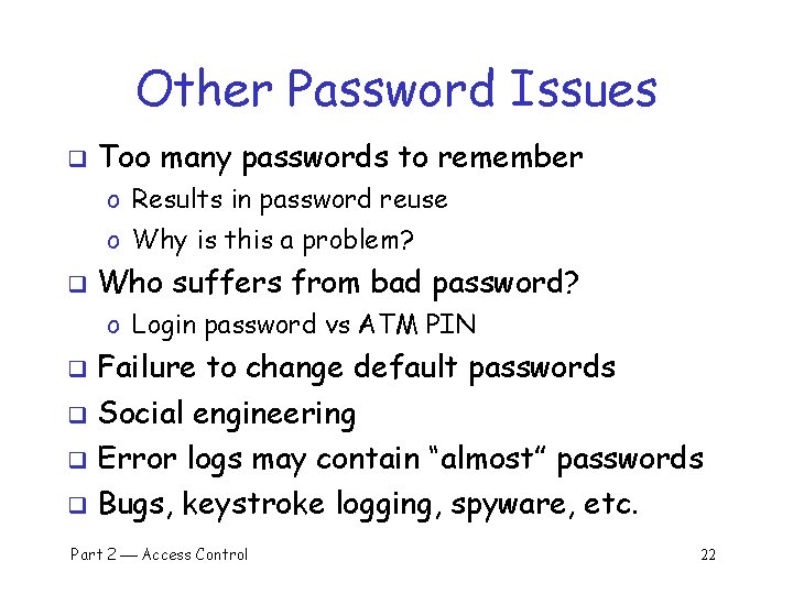 Other Password Issues q Too many passwords to remember o Results in password reuse