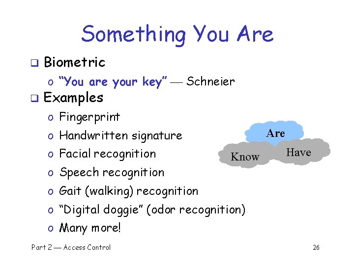 Something You Are q Biometric o “You are your key” Schneier q Examples o