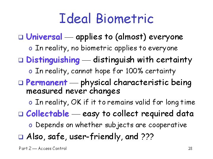 Ideal Biometric q Universal applies to (almost) everyone o In reality, no biometric applies