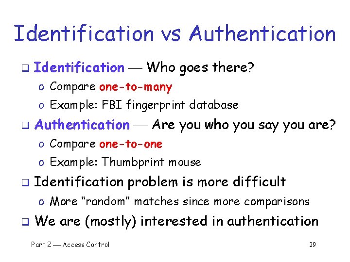 Identification vs Authentication q Identification Who goes there? o Compare one-to-many o Example: FBI