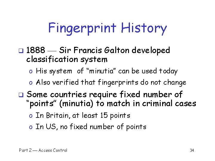 Fingerprint History q 1888 Sir Francis Galton developed classification system o His system of