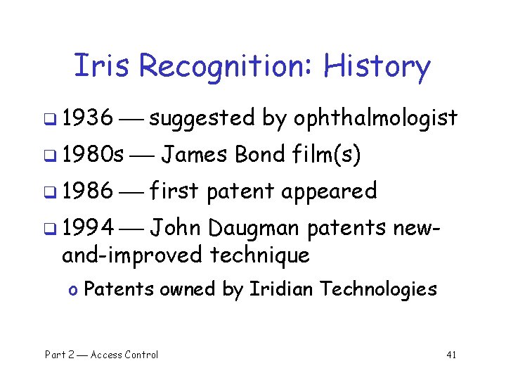 Iris Recognition: History q 1936 suggested by ophthalmologist q 1980 s q 1986 James