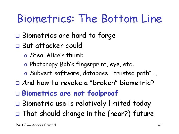 Biometrics: The Bottom Line Biometrics are hard to forge q But attacker could q