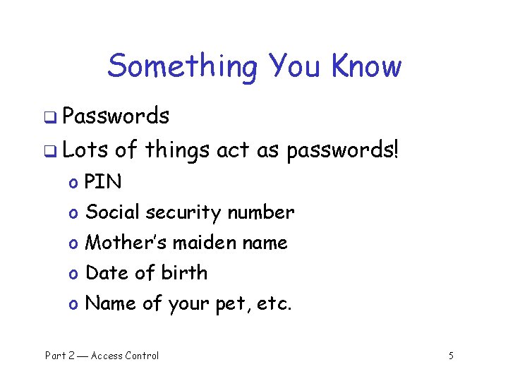 Something You Know q Passwords q Lots of things act as passwords! o PIN