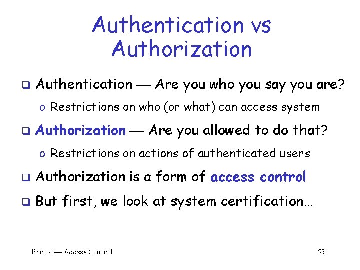 Authentication vs Authorization q Authentication Are you who you say you are? o Restrictions