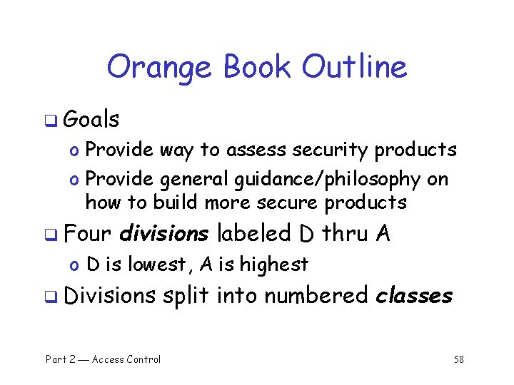 Orange Book Outline q Goals o Provide way to assess security products o Provide