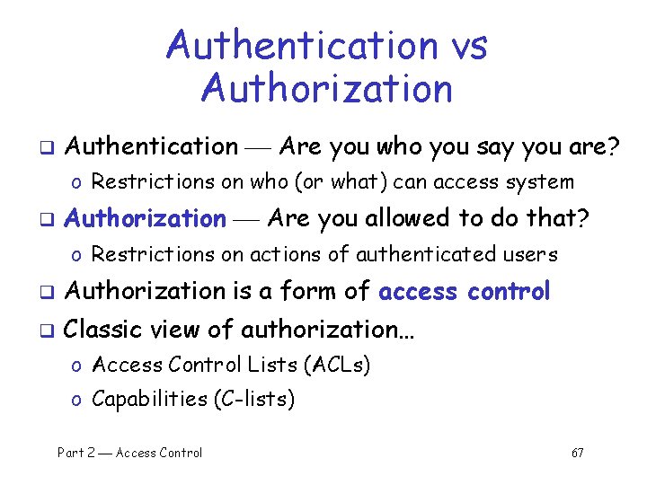 Authentication vs Authorization q Authentication Are you who you say you are? o Restrictions