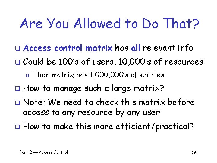 Are You Allowed to Do That? q Access control matrix has all relevant info