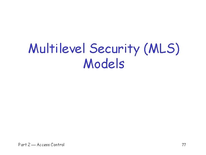 Multilevel Security (MLS) Models Part 2 Access Control 77 