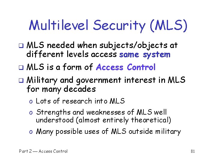 Multilevel Security (MLS) q q q MLS needed when subjects/objects at different levels access