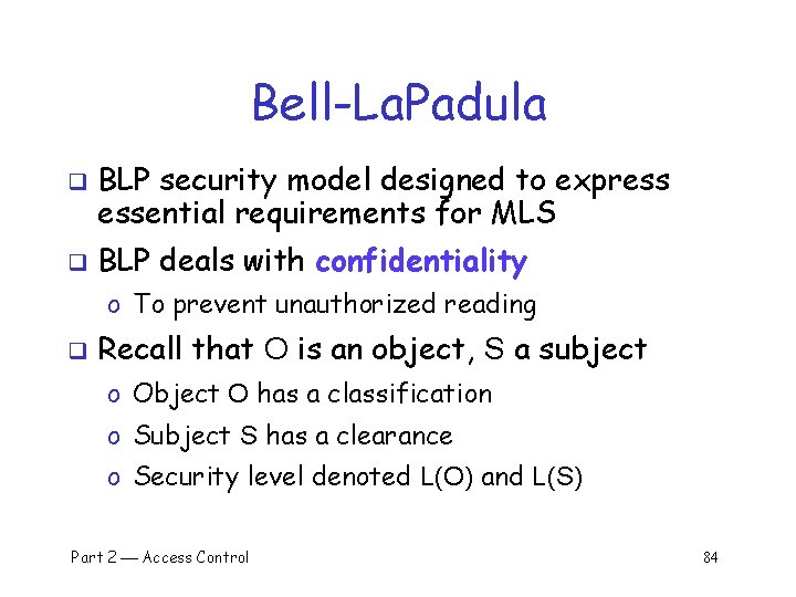 Bell-La. Padula q q BLP security model designed to express essential requirements for MLS