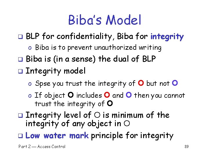 Biba’s Model q BLP for confidentiality, Biba for integrity o Biba is to prevent