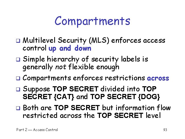 Compartments q q q Multilevel Security (MLS) enforces access control up and down Simple