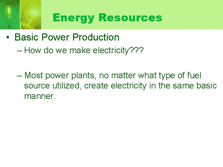 Energy Resources • Basic Power Production – How do we make electricity? ? ?