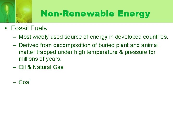 Non-Renewable Energy • Fossil Fuels – Most widely used source of energy in developed