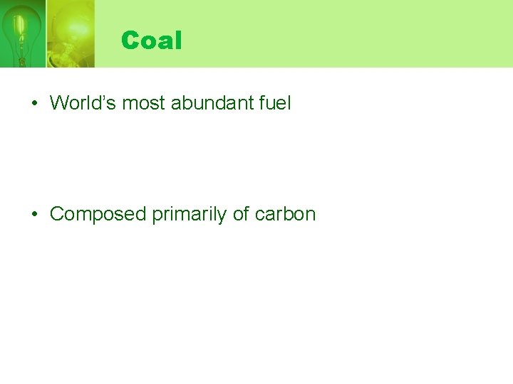 Coal • World’s most abundant fuel • Composed primarily of carbon 
