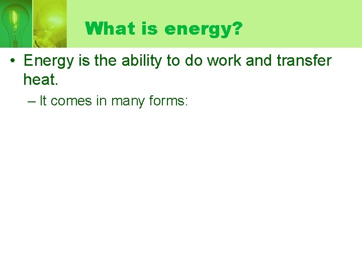 What is energy? • Energy is the ability to do work and transfer heat.